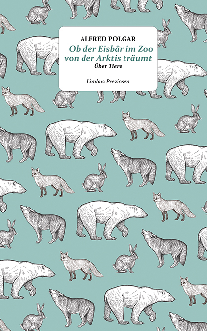 Ob der Eisb&auml;r im Zoo von der Arktis tr&auml;umt - Alfred Polgar
