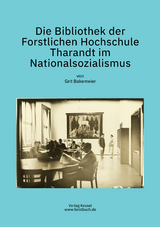 Die Bibliothek der Forstlichen Hochschule Tharandt im Nationalsozialismus - Grit Bakemeier