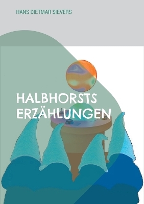 Halbhorsts Erz&auml;hlungen - Hans Dietmar Sievers