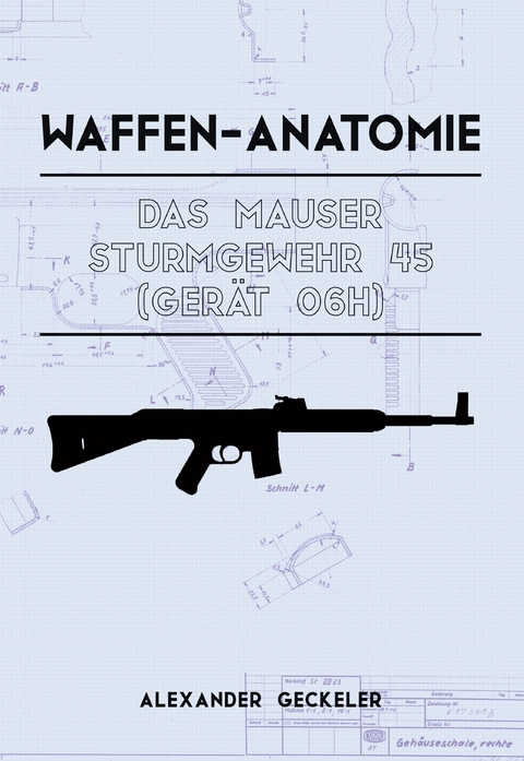 Waffen-Anatomie: Das Mauser Sturmgewehr 45 (Ger&auml;t 06H) - Alexander Geckeler