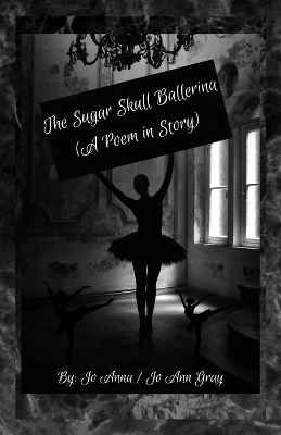 The Sugar Skull Ballerina (A Poem in Story) - Jo Anna, Jo Ann Gray