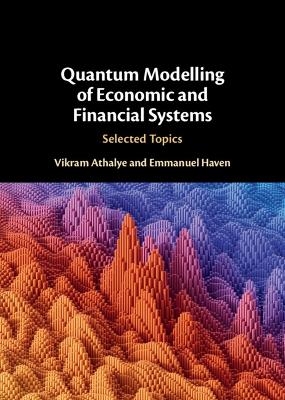 Quantum Modelling of Economic and Financial Systems - Vikram Athalye, Emmanuel Haven