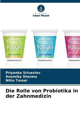 Die Rolle von Probiotika in der Zahnmedizin - Priyanka Srivastav, Anamika Sharma, Nitin Tomar