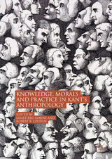 Knowledge, Morals and Practice in Kant’s Anthropology - 