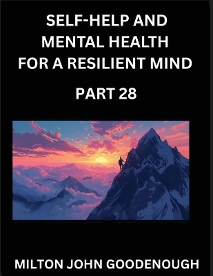 Self-help and Mental Health for a Resilient Mind (Part 28) - Milton John Goodenough