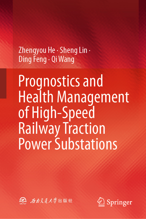 Prognostics and Health Management of High-Speed Railway Traction Power Substations - Zhengyou He, Sheng Lin, Ding Feng, Qi Wang