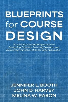 Blueprints for Course Design - Jennifer L Booth, John D Harvey, Melina W Rabon