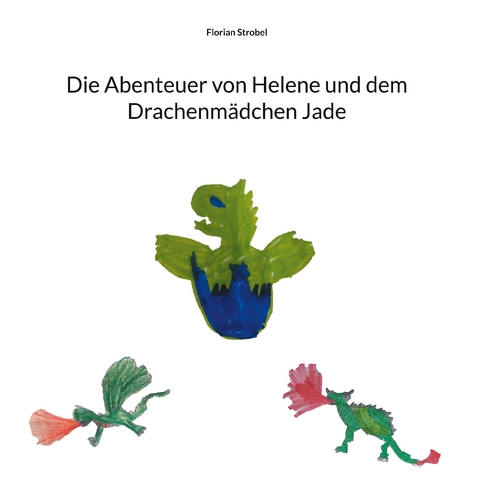 Die Abenteuer von Helene und dem Drachenmädchen Jade - Florian Strobel
