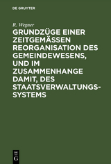 Grundz&uuml;ge einer zeitgem&auml;&szlig;en Reorganisation des Gemeindewesens, und im Zusammenhange damit, des Staatsverwaltungssystems - R. Wegner