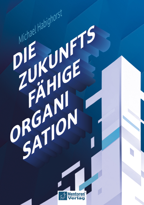 Die zukunftsf&auml;hige Organisation - Michael Habighorst
