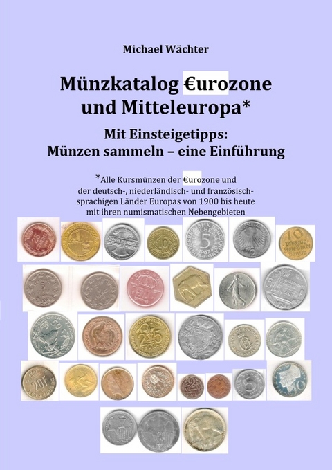 Kursm&uuml;nzenkataloge zum Einsteigen in das M&uuml;nzensammeln / M&uuml;nzkatalog Eurozone und Mitteleuropa - mit Einsteigetipps: M&uuml;nzen sammeln - Michael W&auml;chter