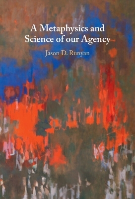 A Metaphysics and Science of our Agency - Jason D. Runyan