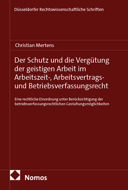 Der Schutz und die Verg&uuml;tung der geistigen Arbeit im Arbeitszeit-, Arbeitsvertrags- und Betriebsverfassungsrecht - Christian Mertens