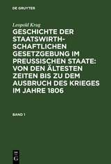 Leopold Krug: Geschichte der staatswirthschaftlichen Gesetzgebung im preu&szlig;ischen Staate : von den &auml;ltesten Zeiten bis zu dem Ausbruch des Krieges im Jahre 1806. Band 1 - Leopold Krug