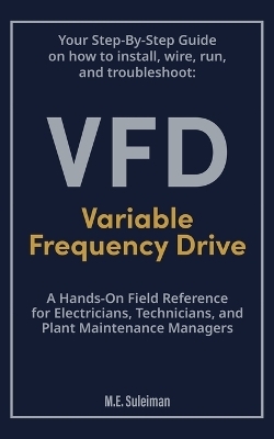 Your Step-by-Step Field Guide to Variable Frequency Drives (VFDs) - M E Suleiman