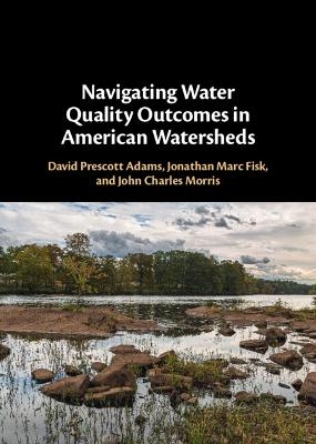 Navigating Water Quality Outcomes in American Watersheds - David Prescott Adams, Jonathan Marc Fisk, John Charles Morris