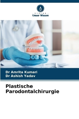 Plastische Parodontalchirurgie - Dr Amrita Kumari, Dr Ashish Yadav