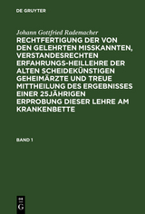 Johann Gottfried Rademacher: Rechtfertigung der von den Gelehrten misskannten, verstandesrechten Erfahrungsheillehre der alten scheidek&uuml;nstigen Geheim&auml;rzte und treue Mittheilung des Ergebnisses einer 25j&auml;hrigen Erprobung dieser Lehre am Krankenbette. Band 1 - Johann Gottfried Rademacher