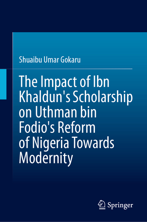 The Impact of Ibn Khaldun's Scholarship on Uthman bin Fodio's Reform of Nigeria Towards Modernity - Shuaibu Umar Gokaru