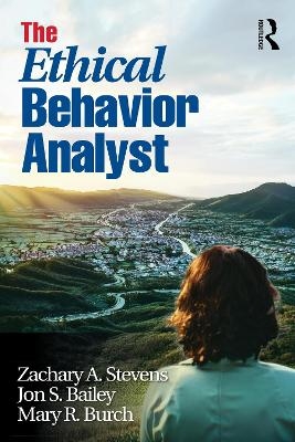 The Ethical Behavior Analyst - Zachary A. Stevens, Jon S. Bailey, Mary R. Burch