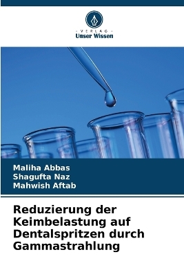 Reduzierung der Keimbelastung auf Dentalspritzen durch Gammastrahlung - Maliha Abbas, Shagufta Naz, Mahwish Aftab