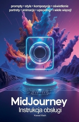 MidJourney. Instrukcja obslugi - Konrad Mach