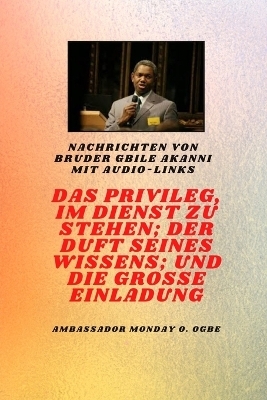 von Bruder Gbile Akanni mit Audio-Links - DAS PRIVILEG, IM DIENST ZU SEIN; DER DUFT SEINES WISSENS; und DIE GROSSE EINLADUNG