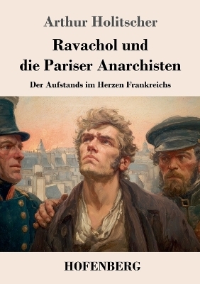 Ravachol und die Pariser Anarchisten - Arthur Holitscher
