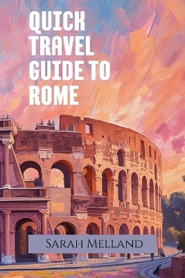 Quick Travel Guide to Rome - Sarah Melland