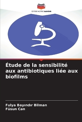 &Eacute;tude de la sensibilit&eacute; aux antibiotiques li&eacute;e aux biofilms - Fulya Bayındır Bilman, F&uuml;sun Can