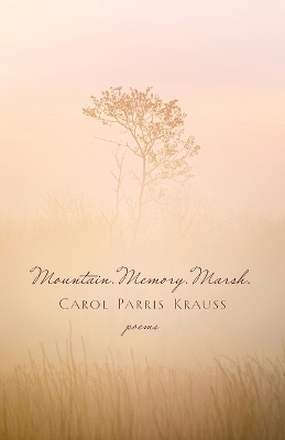 Mountain. Memory. Marsh. - Carol Parris Krauss