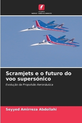 Scramjets e o futuro do voo supers&oacute;nico - Seyyed Amirreza Abdollahi