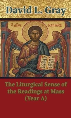 The Liturgical Sense of the Readings at Mass (Year A) - David L Gray