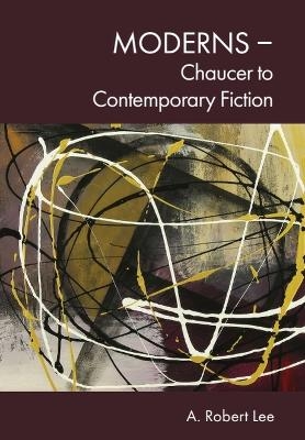 Moderns &ndash; Chaucer to Contemporary Fiction - A. Robert Lee