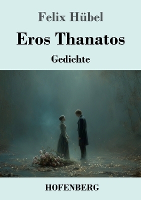 Eros Thanatos - Felix H&uuml;bel
