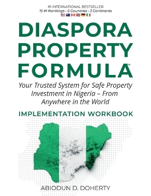 DIASPORA PROPERTY FORMULA(TM) IMPLEMENTATION WORKBOOK Your Trusted System for Safe Property Investment in Nigeria - From Anywhere in the World