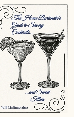 The Home Bartender's Guide to Savory Cocktails and Sweet Titties