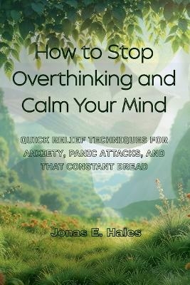 How to Stop Overthinking and Calm Your Mind - Jonas E Hales