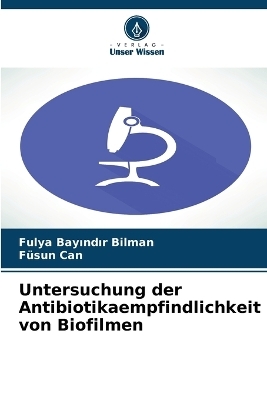 Untersuchung der Antibiotikaempfindlichkeit von Biofilmen - Fulya Bayındır Bilman, F&uuml;sun Can