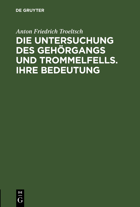 Die Untersuchung des Geh&ouml;rgangs und Trommelfells. Ihre Bedeutung - Anton Friedrich Troeltsch