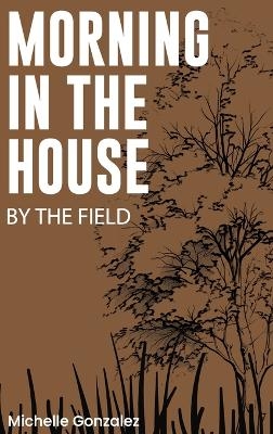 Morning in the House by the Field - Michelle Gonzalez
