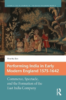 Performing India in Early Modern England 1575-1642 - Amrita Sen