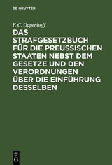 Das Strafgesetzbuch f&uuml;r die preu&szlig;ischen Staaten nebst dem Gesetze und den Verordnungen &uuml;ber die Einf&uuml;hrung desselben - F. C. Oppenhoff
