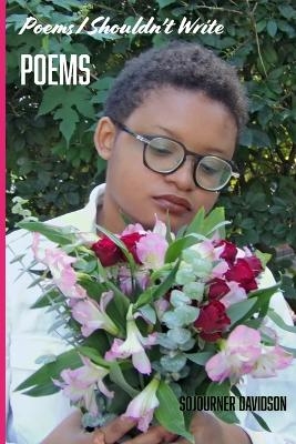 Poems I Shouldn't Write - Sojourner Davidson