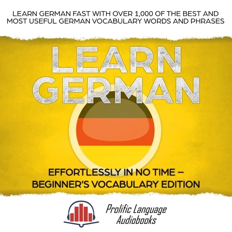 Learn German Effortlessly in No Time - Beginner's Vocabulary and German Phrases Edition -  Prolific Language Audiobooks