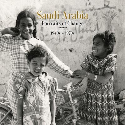SAUDI ARABIA: PORTRAITS OF CHANGE, VOLUME 1: 1940s–1970s - Joy Ashworth