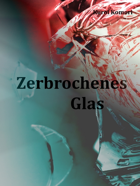 Zerbrochenes Glas - Kuroi Komori
