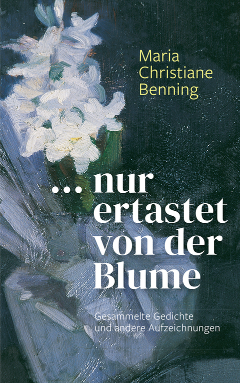 Nur ertastet von der Blume - Maria Christiane Benning