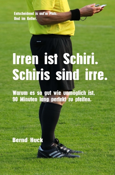 Irren ist Schiri. Schiris sind irre. - Bernd Huck