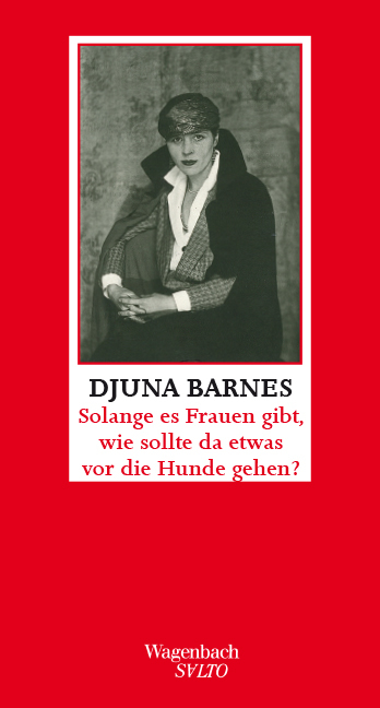 Solange es Frauen gibt, wie sollte da etwas vor die Hunde gehen ? - Djuna Barnes